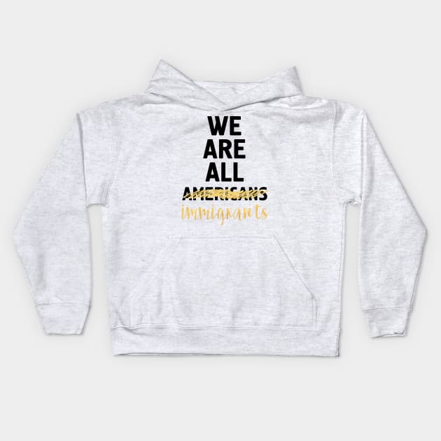 WE ARE ALL IMMIGRANTS Kids Hoodie by deificusArt